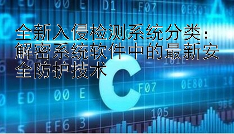 全新入侵检测系统分类：解密系统软件中的最新安全防护技术