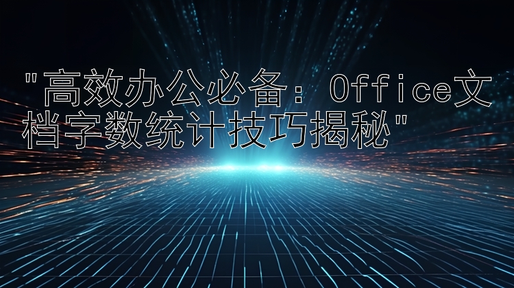 高效办公必备：Office文档字数统计技巧揭秘