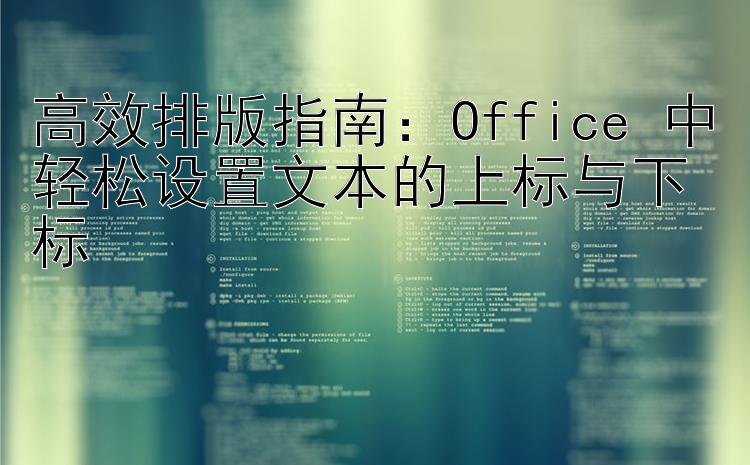 高效排版指南：Office 中轻松设置文本的上标与下标