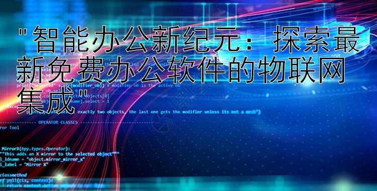 智能办公新纪元：探索最新免费办公软件的物联网集成