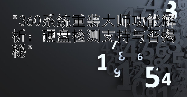 360系统重装大师功能解析：硬盘检测支持与否揭秘