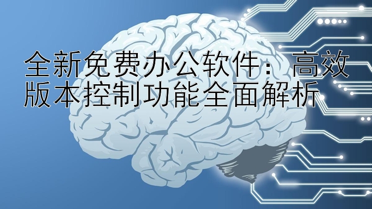 全新免费办公软件：高效版本控制功能全面解析