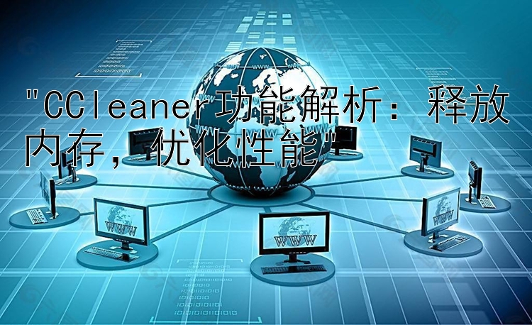 CCleaner功能解析：释放内存，优化性能