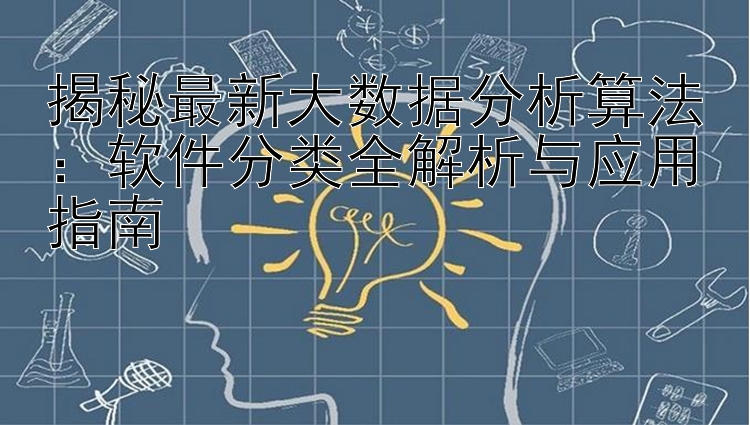 揭秘最新大数据分析算法：软件分类全解析与应用指南