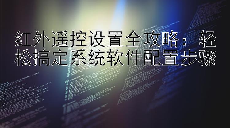 红外遥控设置全攻略：轻松搞定系统软件配置步骤