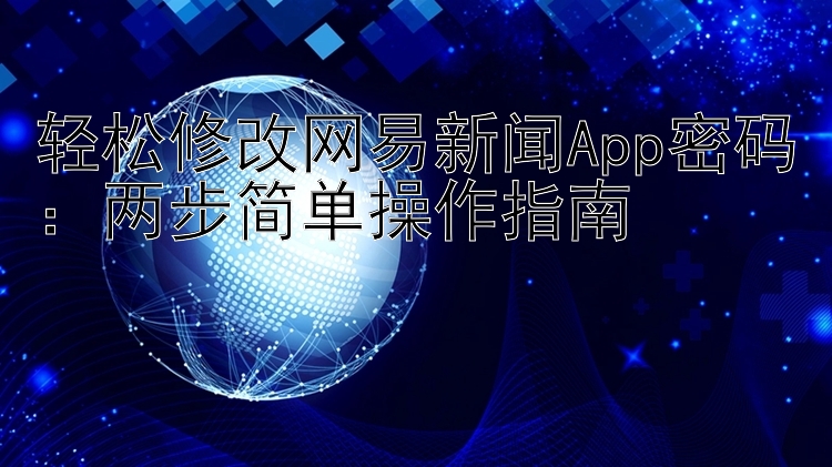 轻松修改网易新闻App密码：两步简单操作指南