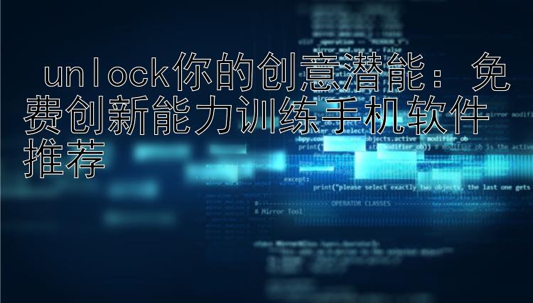  unlock你的创意潜能：免费创新能力训练手机软件推荐