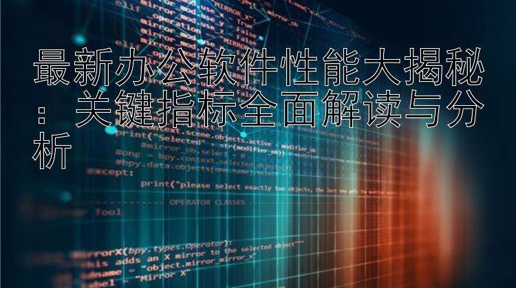 最新办公软件性能大揭秘：关键指标全面解读与分析