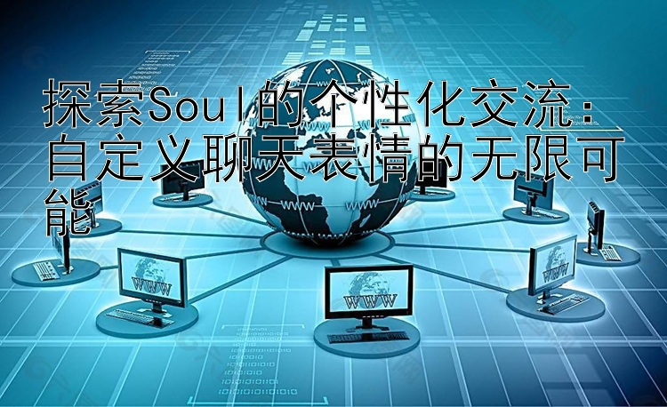 探索Soul的个性化交流：自定义聊天表情的无限可能