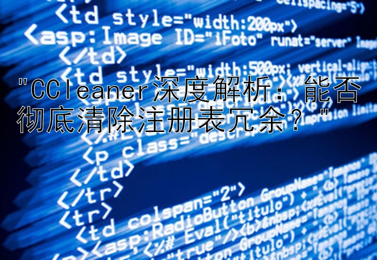 CCleaner深度解析：能否彻底清除注册表冗余？