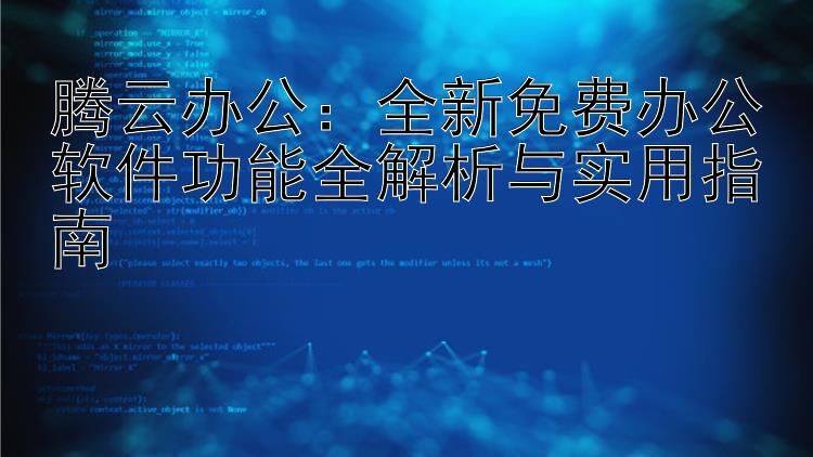 腾云办公：全新免费办公软件功能全解析与实用指南