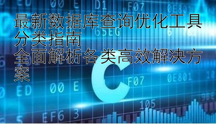 最新数据库查询优化工具分类指南  全面解析各类高效解决方案