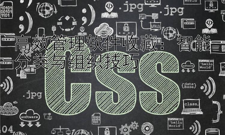 高效管理软件收藏：智能分类与组织技巧