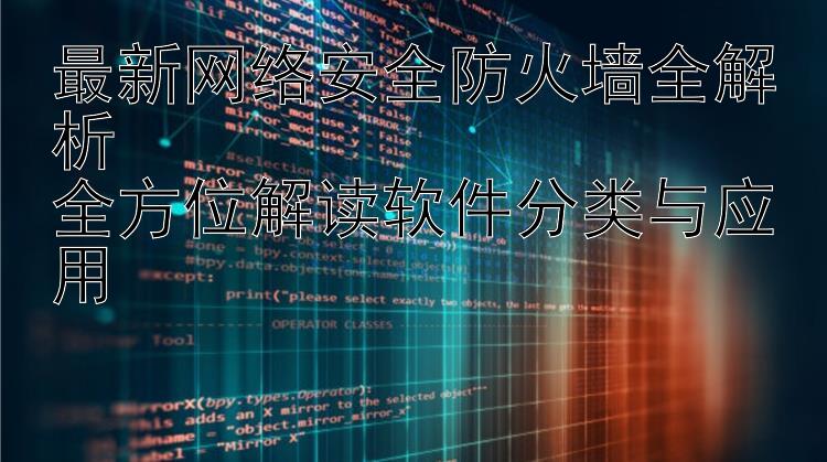 最新网络安全防火墙全解析  全方位解读软件分类与应用