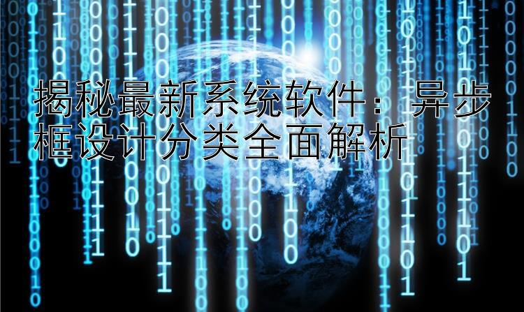 揭秘最新系统软件：异步框设计分类全面解析