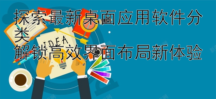 探索最新桌面应用软件分类  解锁高效界面布局新体验