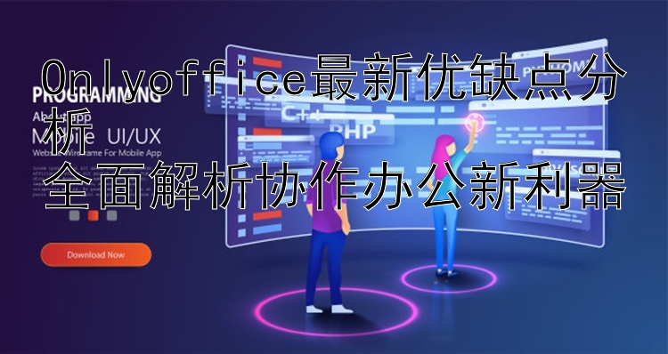 Onlyoffice最新优缺点分析  全面解析协作办公新利器