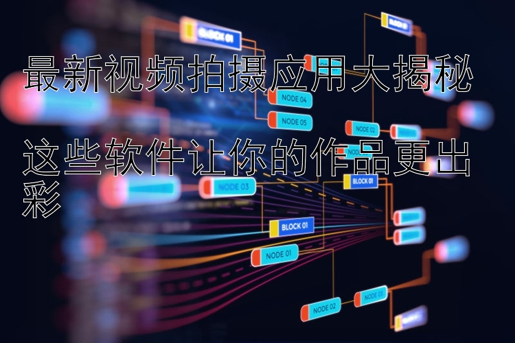 最新视频拍摄应用大揭秘  这些软件让你的作品更出彩