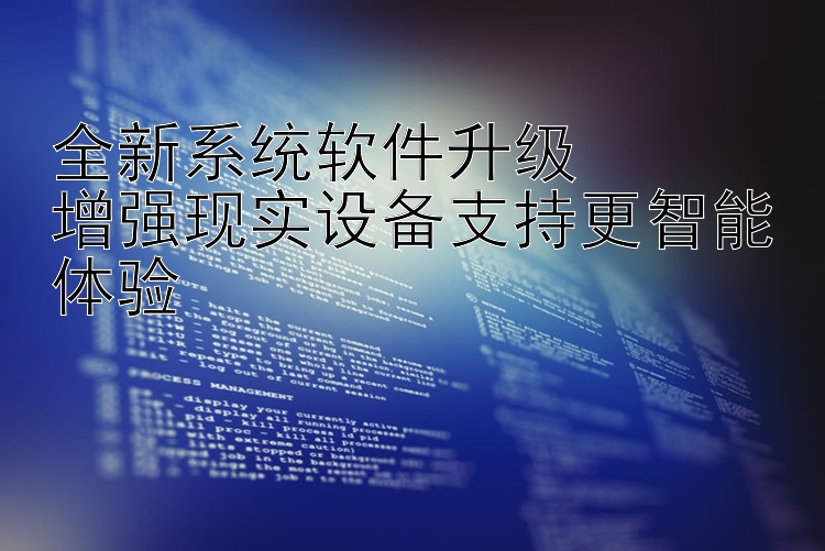 全新系统软件升级  增强现实设备支持更智能体验