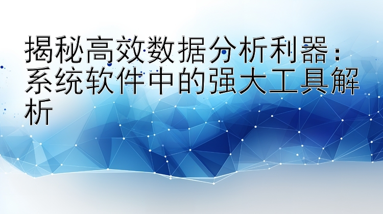 揭秘高效数据分析利器：系统软件中的强大工具解析