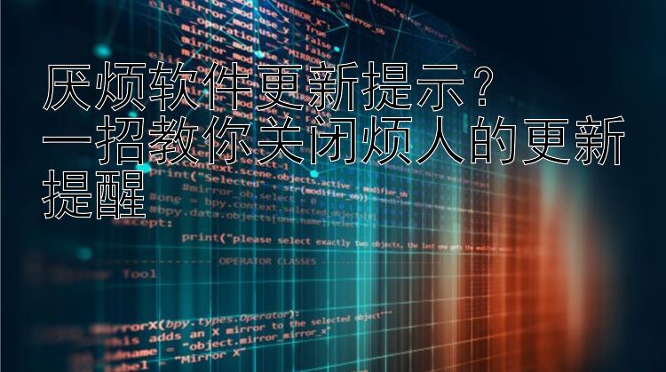 厌烦软件更新提示？  一招教你关闭烦人的更新提醒