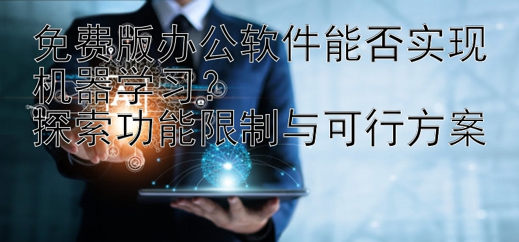 免费版办公软件能否实现机器学习？  探索功能限制与可行方案