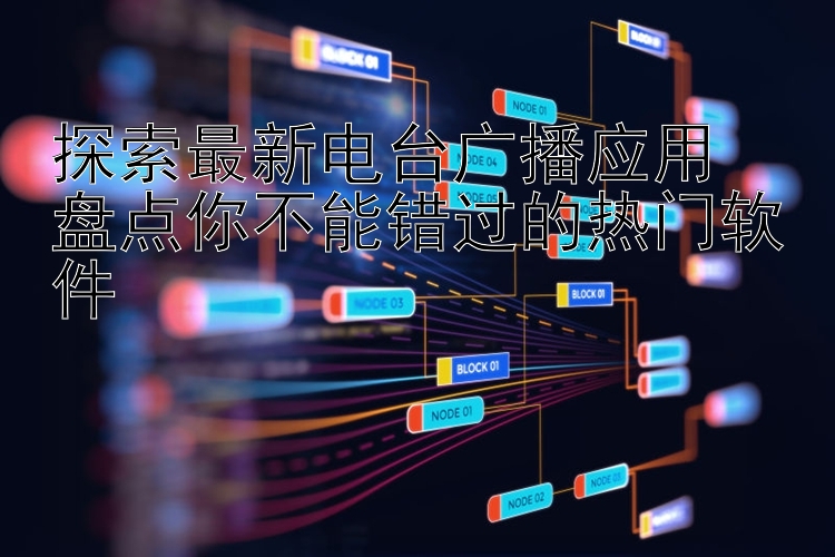 探索最新电台广播应用  盘点你不能错过的热门软件