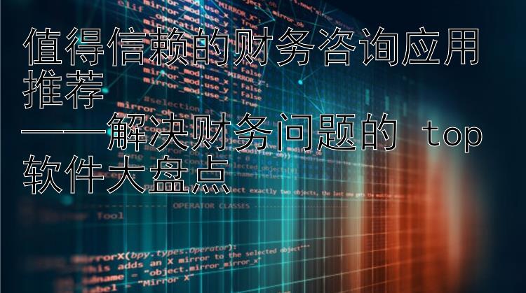 值得信赖的财务咨询应用推荐  ——解决财务问题的 top 软件大盘点