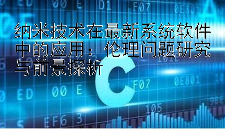 纳米技术在最新系统软件中的应用：伦理问题研究与前景探析