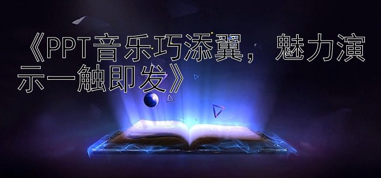 《PPT音乐巧添翼，魅力演示一触即发》