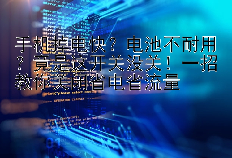 手机掉电快？电池不耐用？竟是这开关没关！一招教你关闭省电省流量