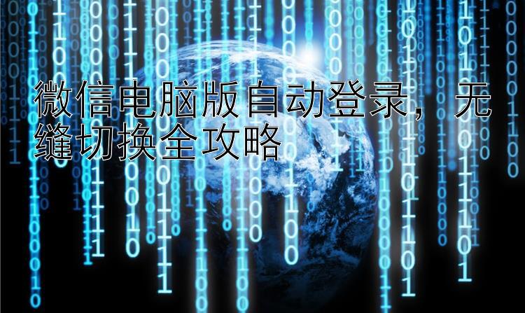 微信电脑版自动登录，无缝切换全攻略