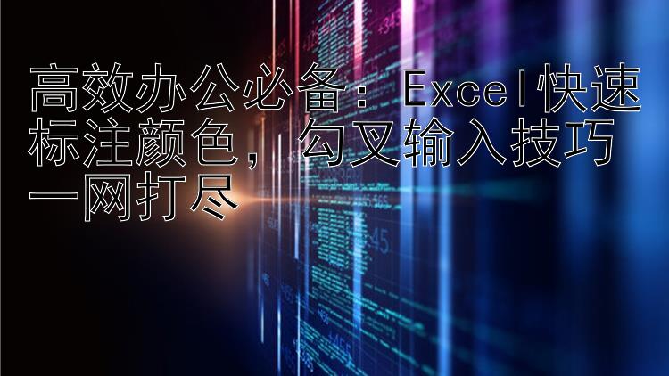 高效办公必备：Excel快速标注颜色勾叉输入技巧一网打尽