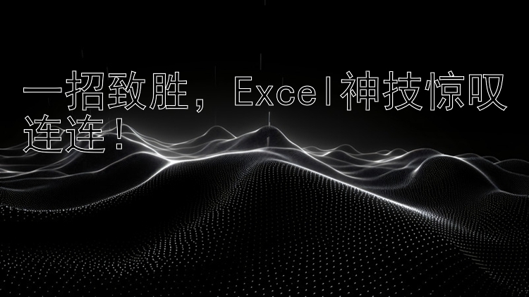 一招致胜    Excel神技惊叹连连！