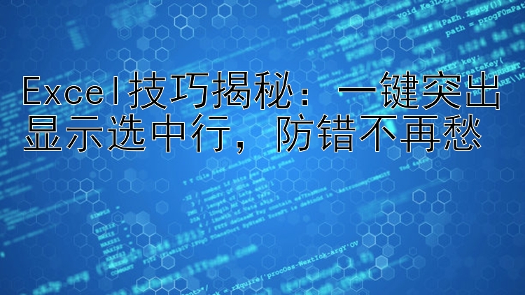 Excel技巧揭秘：一键突出显示选中行，防错不再愁