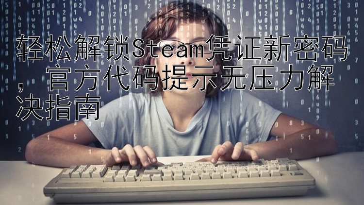 轻松解锁Steam凭证新密码，官方代码提示无压力解决指南