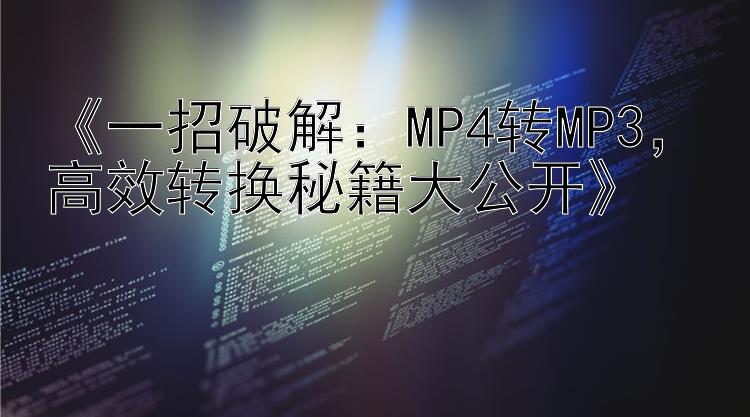 《一招破解：MP4转MP3，高效转换秘籍大公开》