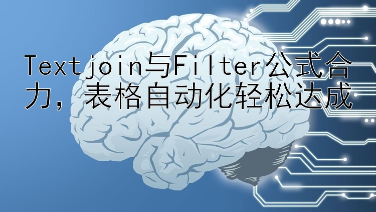 Textjoin与Filter公式合力  表格自动化轻松达成