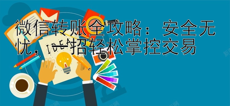 微信转账全攻略：安全无忧，一招轻松掌控交易