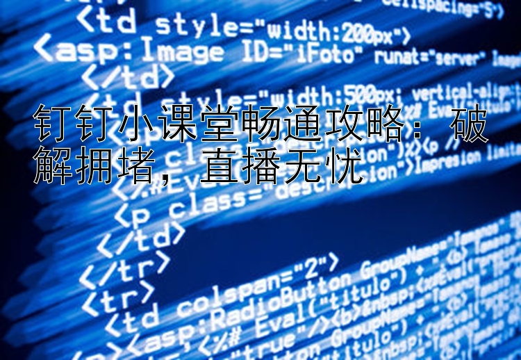 钉钉小课堂畅通攻略：破解拥堵，直播无忧