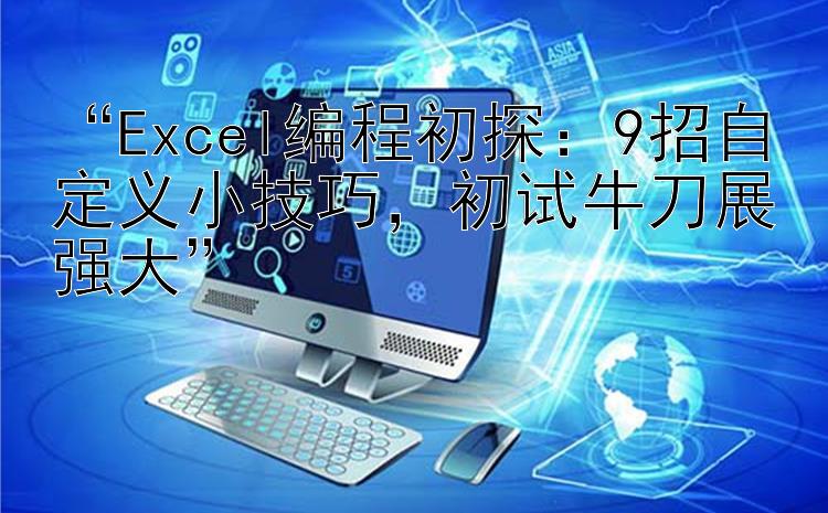 “Excel编程初探：9招自定义小技巧，初试牛刀展强大”