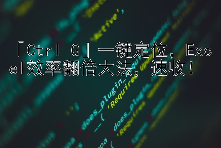 「Ctrl+G」一键定位   Excel效率翻倍大法   速收！