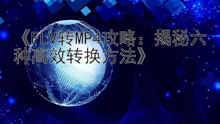 《FLV转MP4攻略：揭秘六种高效转换方法》