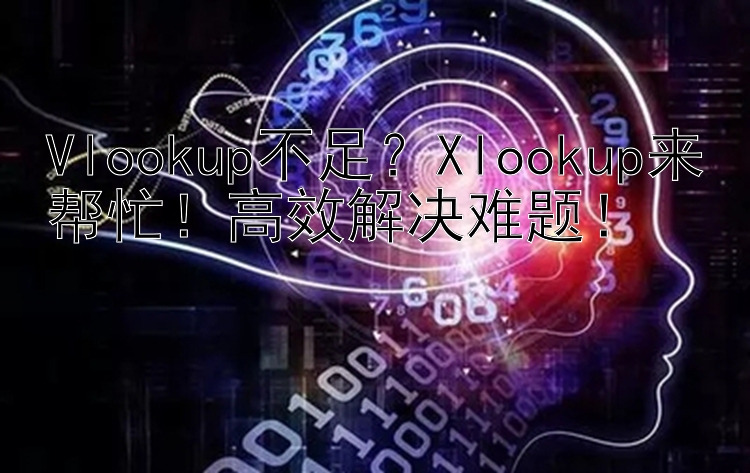 Vlookup不足？Xlookup来帮忙！高效解决难题！