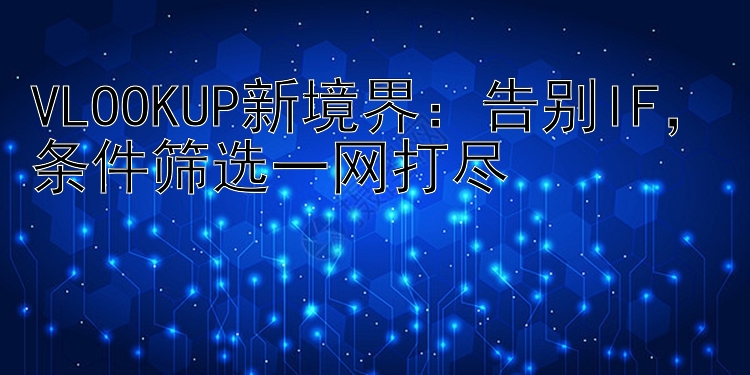 VLOOKUP新境界：告别IF   条件筛选一网打尽