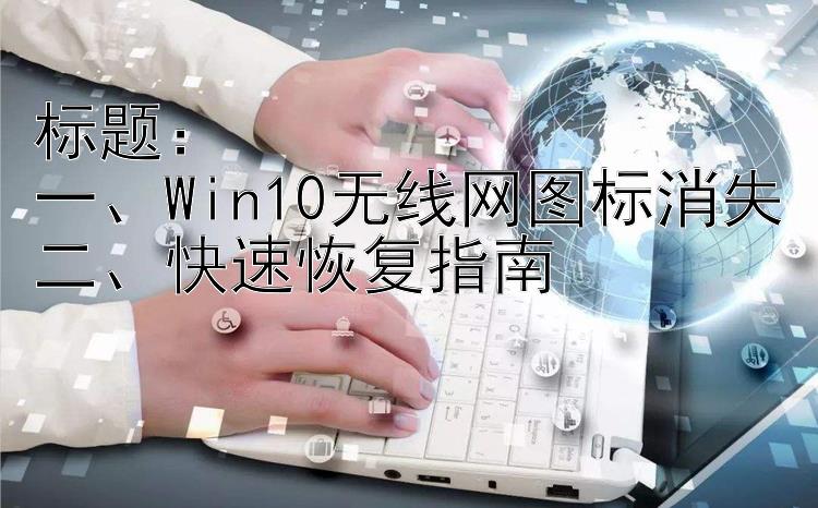 一、Win10无线网图标消失二、快速恢复指南