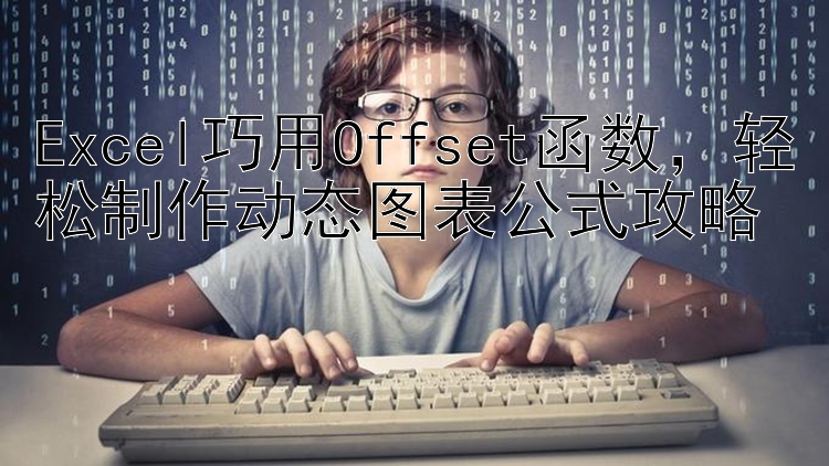 Excel巧用Offset函数   轻松制作动态图表公式攻略