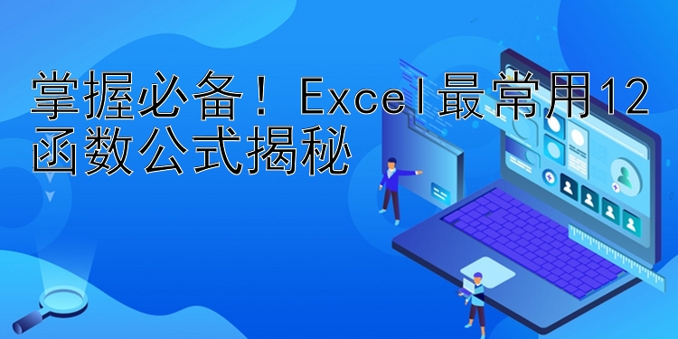 掌握必备！Excel最常用12函数公式揭秘