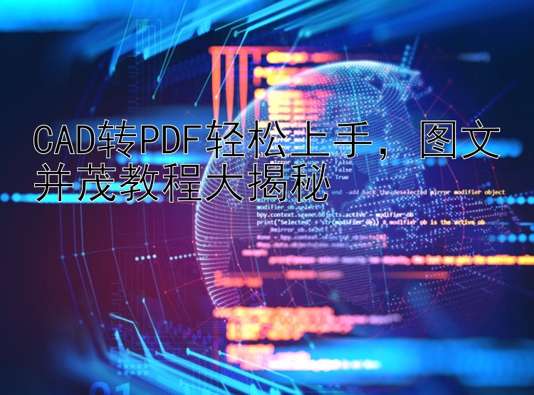 CAD转PDF轻松上手，图文并茂教程大揭秘