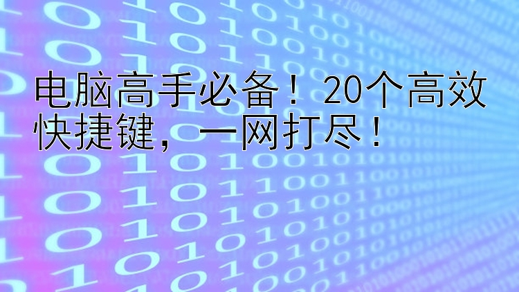 电脑高手必备！20个高效快捷键  一网打尽！